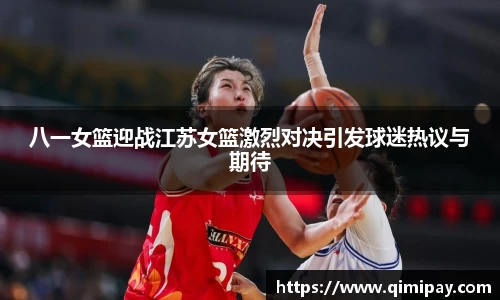 八一女篮迎战江苏女篮激烈对决引发球迷热议与期待